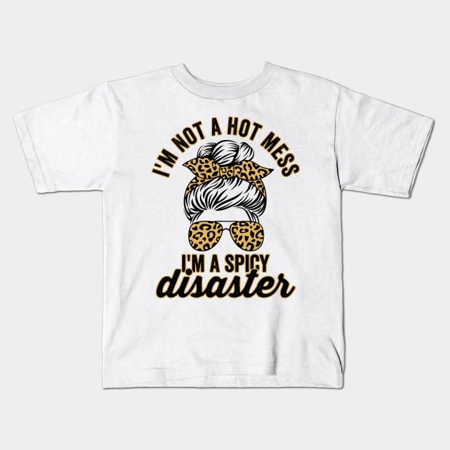 Im Not A Hot Mess Im A Spicy Disaster Sassy Quote Kids T-Shirt by Visual Vibes